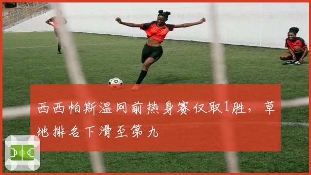 西西帕斯温网前热身赛仅取1胜,草地排名下滑至第九