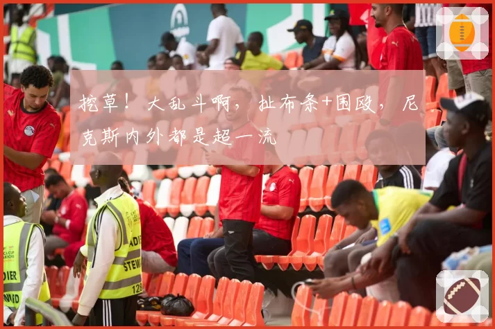 挖草！大乱斗啊，扯布条+围殴，尼克斯内外都是超一流