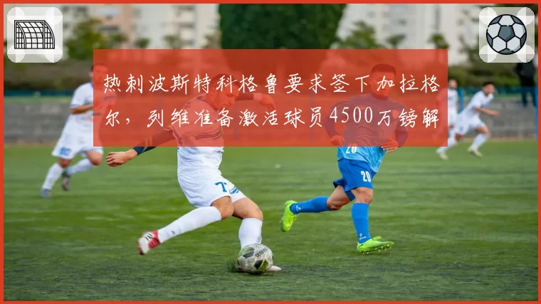 热刺波斯特科格鲁要求签下加拉格尔，列维准备激活球员4500万镑解约条款